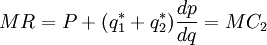 MR=P+(q_1^*+q_2^*)\frac{dp}{dq}=MC_2