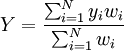 Y=\frac{\sum_{i=1}^N y_i w_i}{\sum_{i=1}^N w_i}